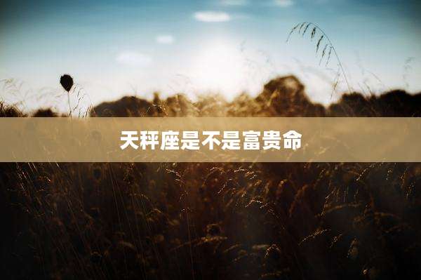 天秤座是不是富贵命
