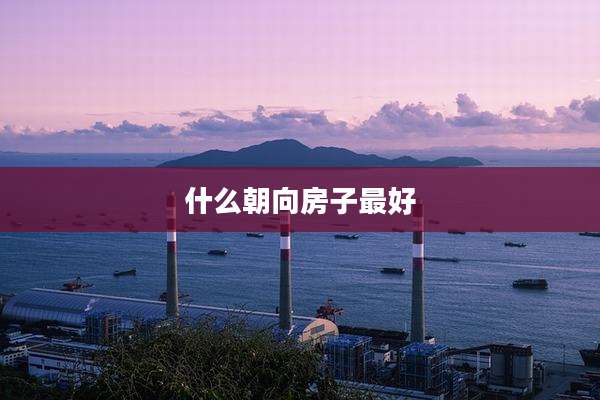 什么朝向房子最好