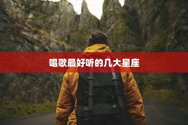 唱歌最好听的几大星座