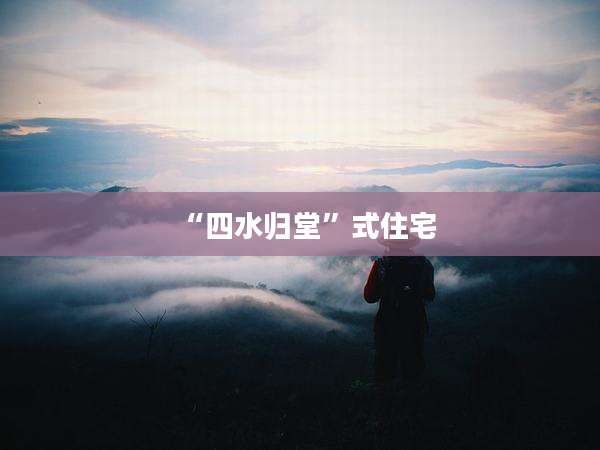 “四水归堂”式住宅