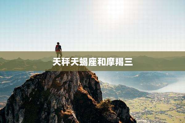 天秤天蝎座和摩羯三