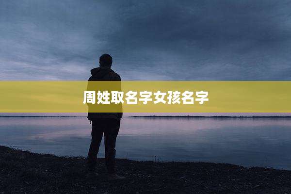 周姓取名字女孩名字
