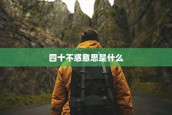 四十不惑意思是什么