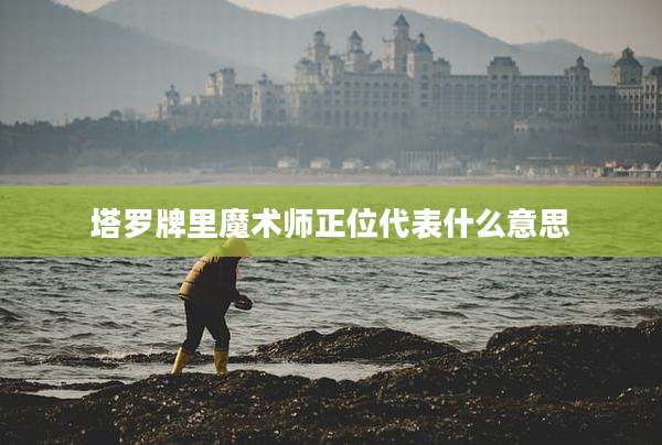 塔罗牌里魔术师正位代表什么意思