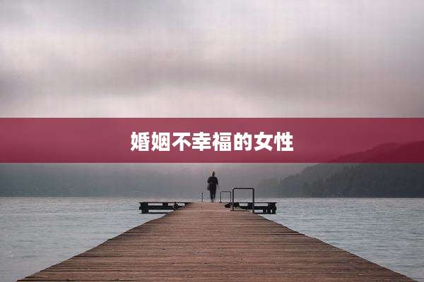 婚姻不幸福的女性