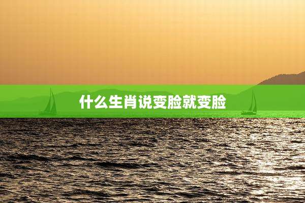 什么生肖说变脸就变脸