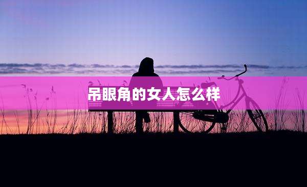 吊眼角的女人怎么样