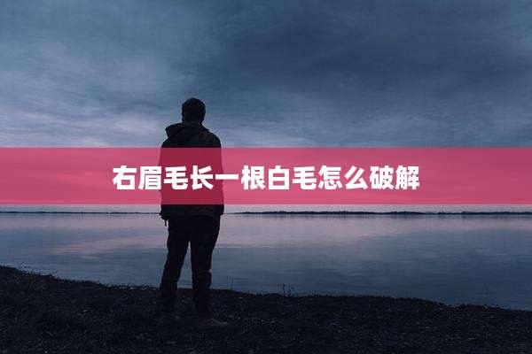 右眉毛长一根白毛怎么破解