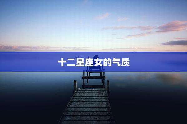 十二星座女的气质