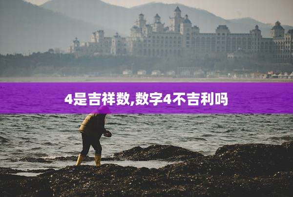 4是吉祥数,数字4不吉利吗