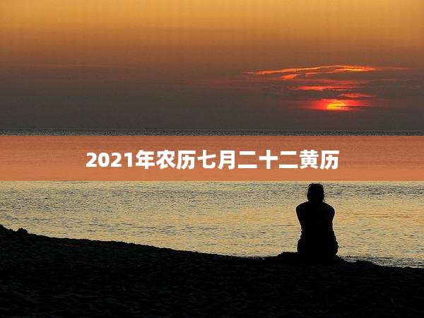 2021年农历七月二十二黄历