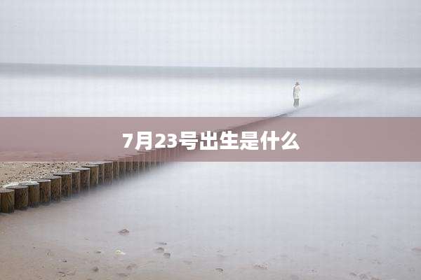 7月23号出生是什么