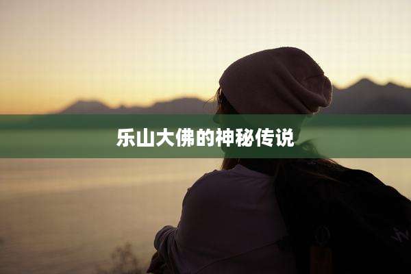 乐山大佛的神秘传说
