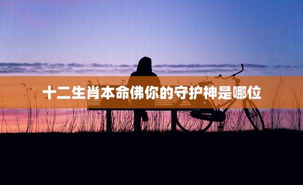 十二生肖本命佛你的守护神是哪位