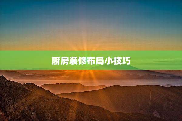 厨房装修布局小技巧