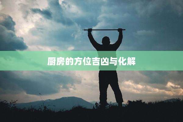 厨房的方位吉凶与化解
