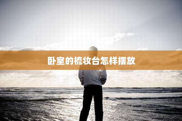 卧室的梳妆台怎样摆放