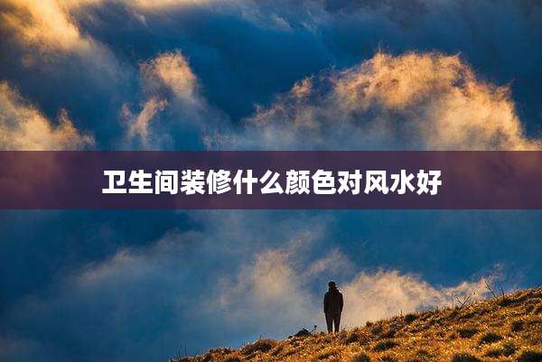 卫生间装修什么颜色对风水好