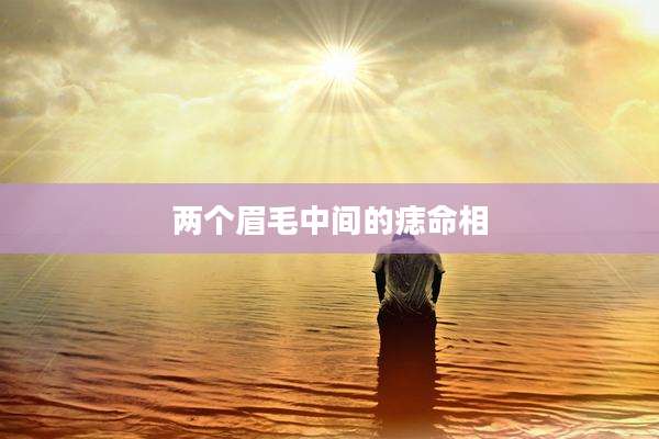 两个眉毛中间的痣命相