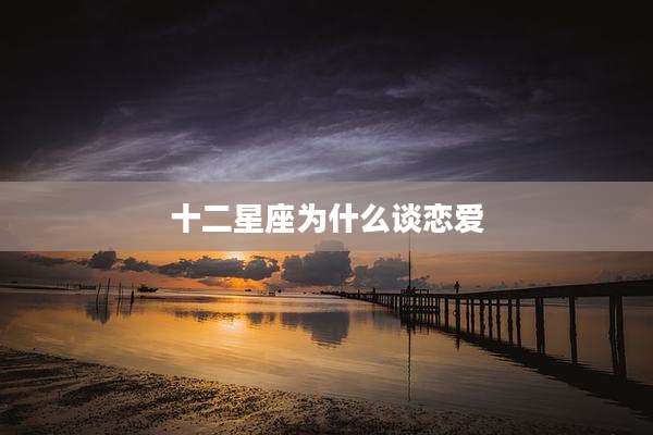 十二星座为什么谈恋爱
