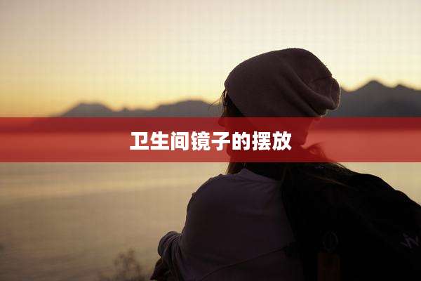 卫生间镜子的摆放