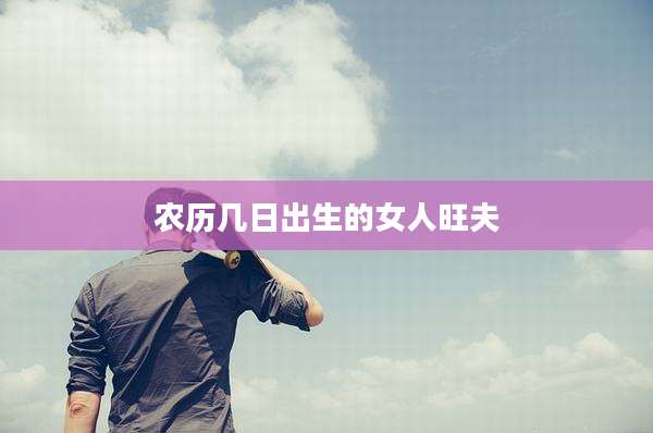 农历几日出生的女人旺夫