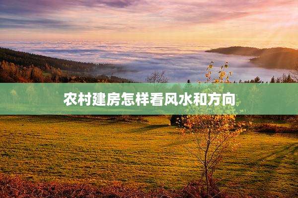 农村建房怎样看风水和方向