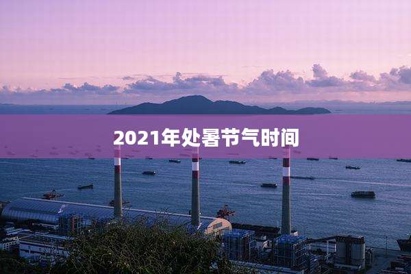 2021年处暑节气时间