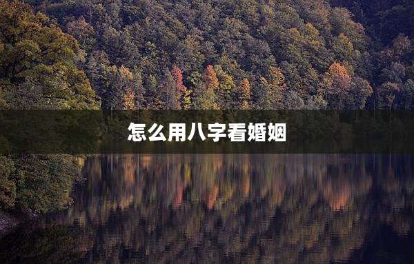 怎么用八字看婚姻