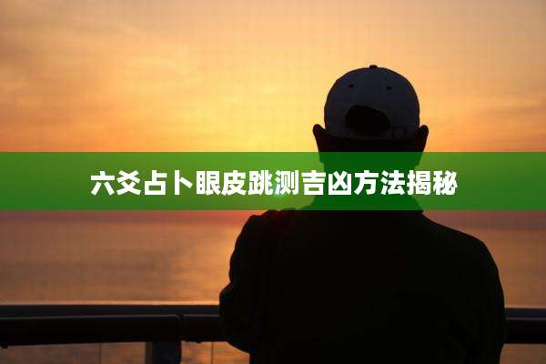 六爻占卜眼皮跳测吉凶方法揭秘