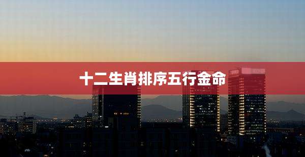 十二生肖排序五行金命