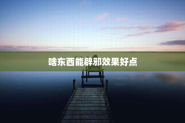 啥东西能辟邪效果好点