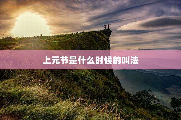 上元节是什么时候的叫法