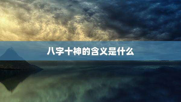 八字十神的含义是什么