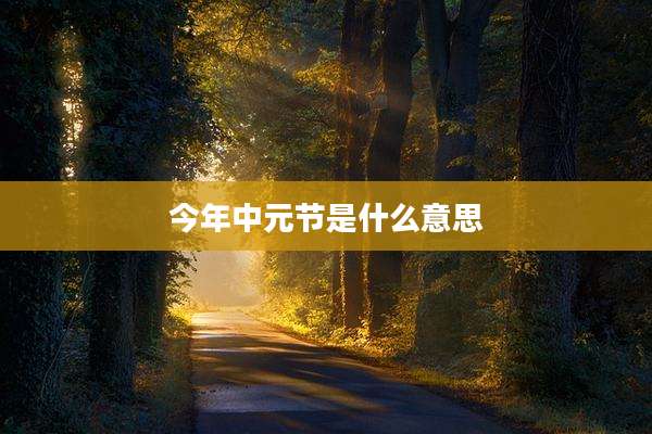 今年中元节是什么意思