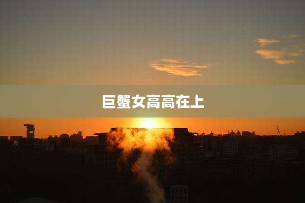 巨蟹女高高在上