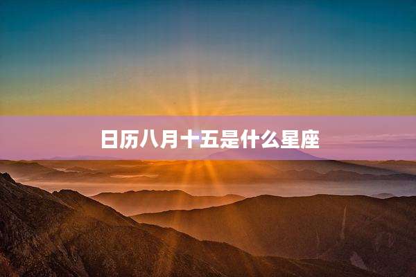 日历八月十五是什么星座