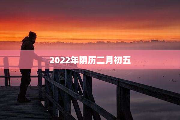 2022年阴历二月初五