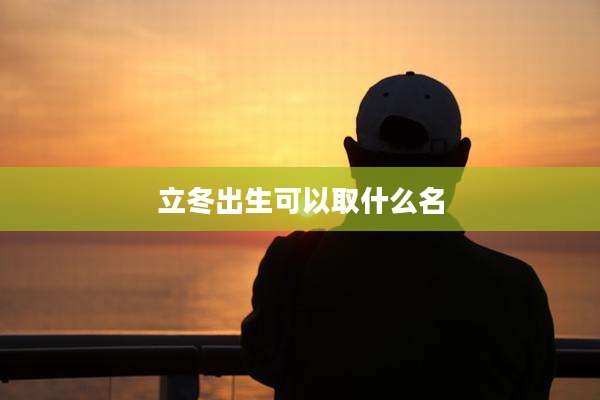 立冬出生可以取什么名