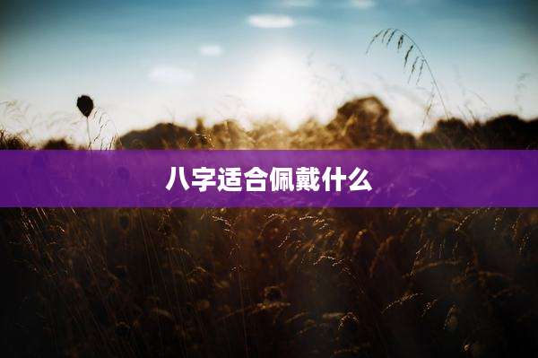 八字适合佩戴什么