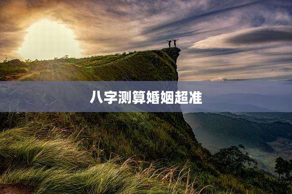 八字测算婚姻超准