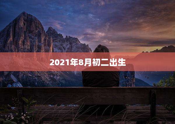 2021年8月初二出生