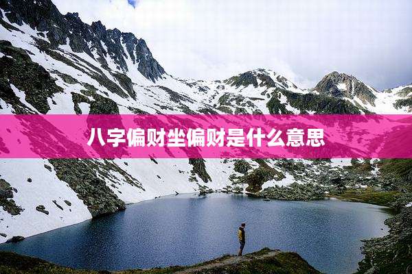 八字偏财坐偏财是什么意思