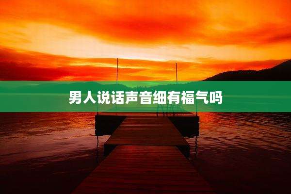 男人说话声音细有福气吗