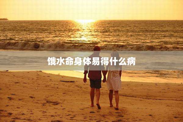 饿水命身体易得什么病