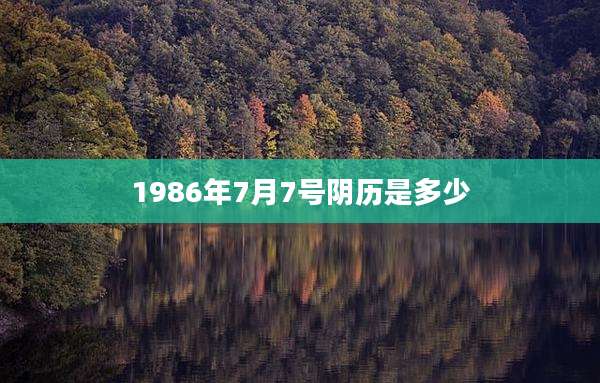 1986年7月7号阴历是多少