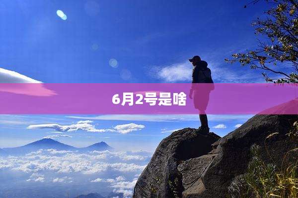6月2号是啥