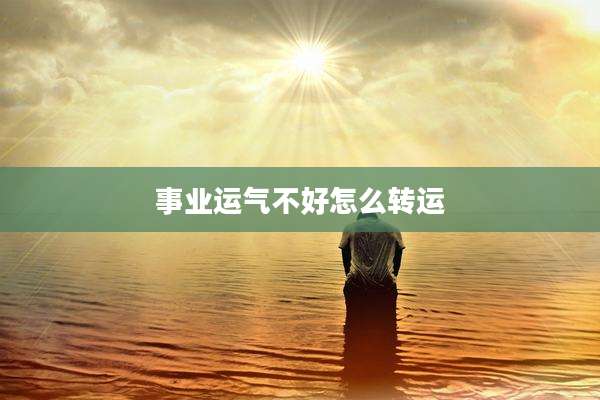 事业运气不好怎么转运