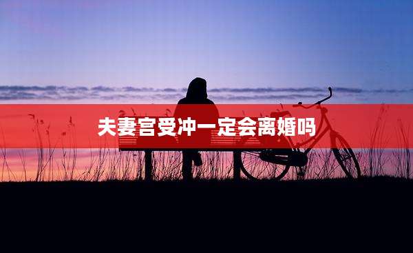 夫妻宫受冲一定会离婚吗