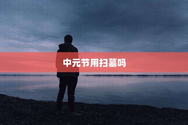 中元节用扫墓吗
